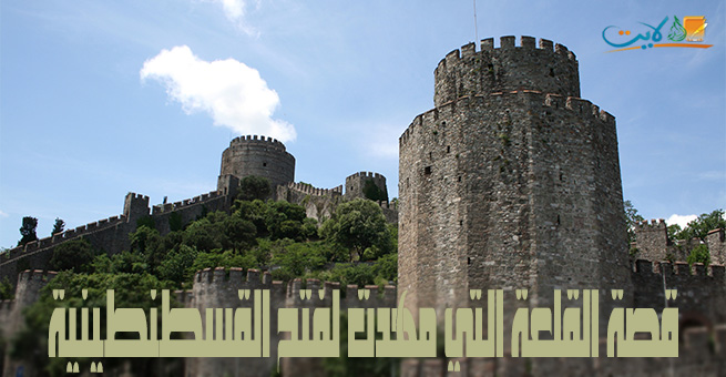قصة القلعة التي مهدت لفتح القسطنطينية